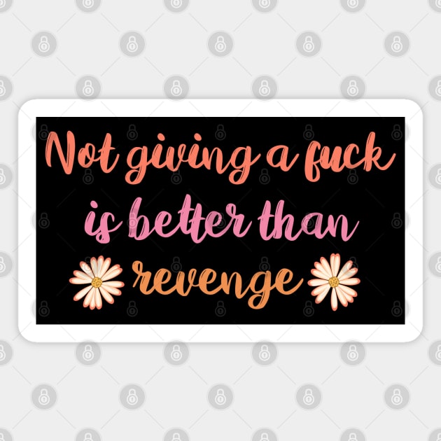 Not Giving A Fuck Is Better Than Revenge Magnet by Lizzamour